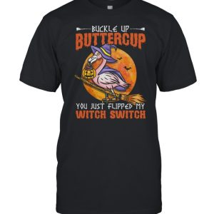 Flamingo Witch Halloween Buckle Up Buttercup You Just Flipped My Witch Switch shirt