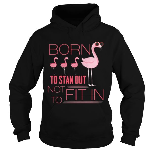 Flamingo born to stand out not to fit in shirt