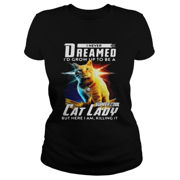 Flerken Goose I Never Dreamed I’d Grow Up To Be A Super Cool Cat Lady But Here I Am Killing It shirt