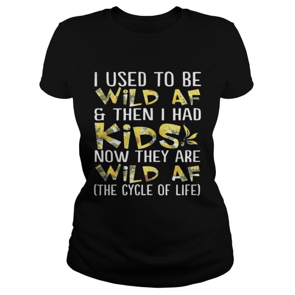 Flower I used to be wild af and then I had kids now they are wild af shirt