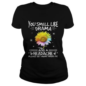 Flower You smell like drama and a headache please get away from me shirt 1