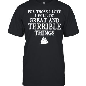 For Those I Love I Will Do Great And Terrible Things Shirt