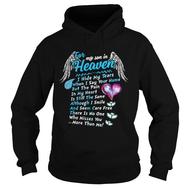 For my son in heaven I hide my tears when I say your name but the pain shirt