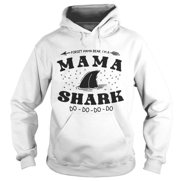 Forget mama bear I’m a mama shark do do do shirt