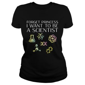 Forget princess I want to be a scientist shirt 1