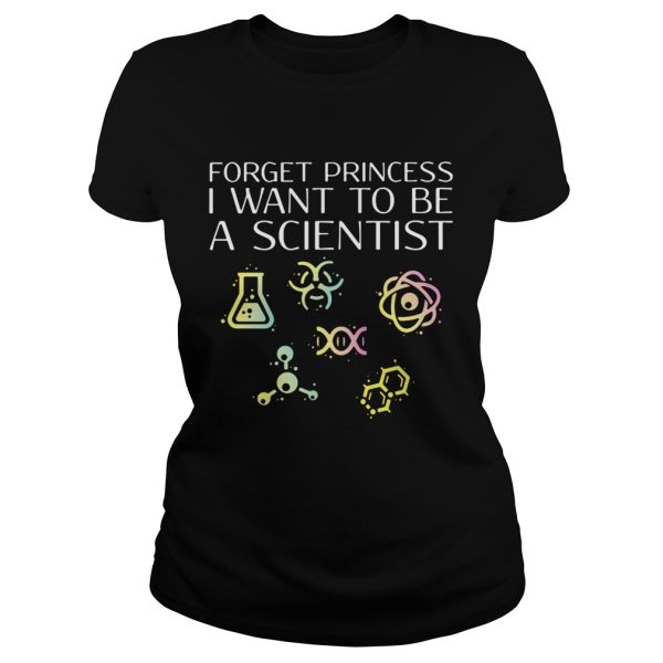 Forget princess I want to be a scientist shirt