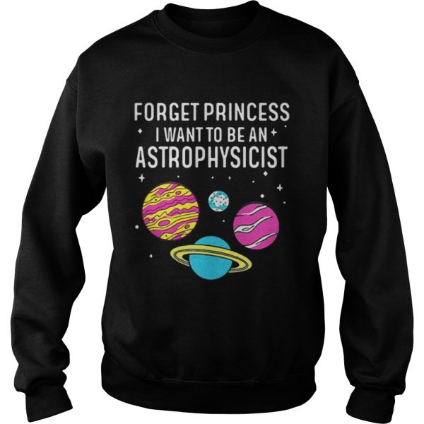 Forget princess I want to be an astrophysicist science universe shirt