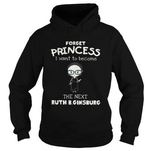 Forget princess I want to become the next Ruth Bader Ginsburg shirt 1