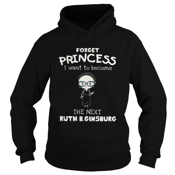 Forget princess I want to become the next Ruth Bader Ginsburg shirt