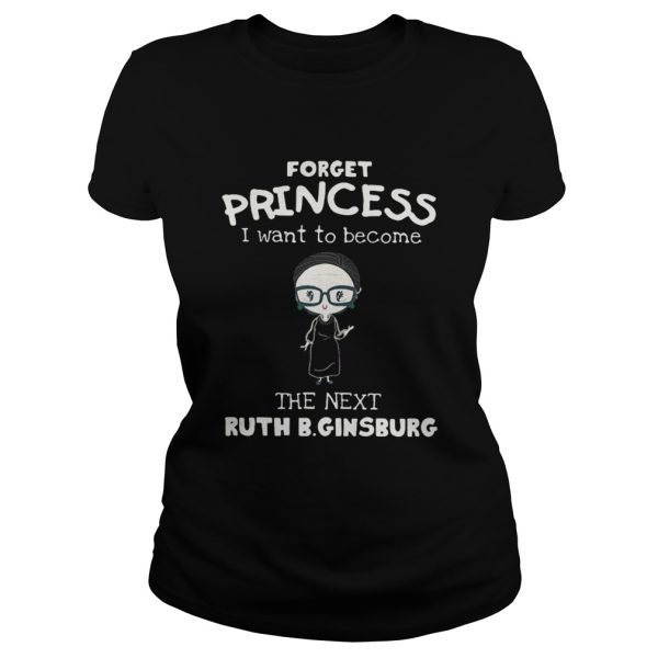 Forget princess I want to become the next Ruth Bader Ginsburg shirt