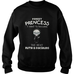 Forget princess I want to become the next Ruth Bader Ginsburg shirt 3