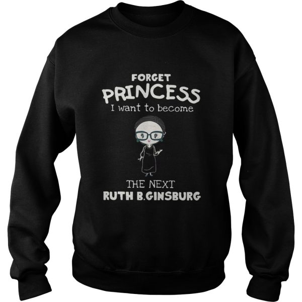 Forget princess I want to become the next Ruth Bader Ginsburg shirt