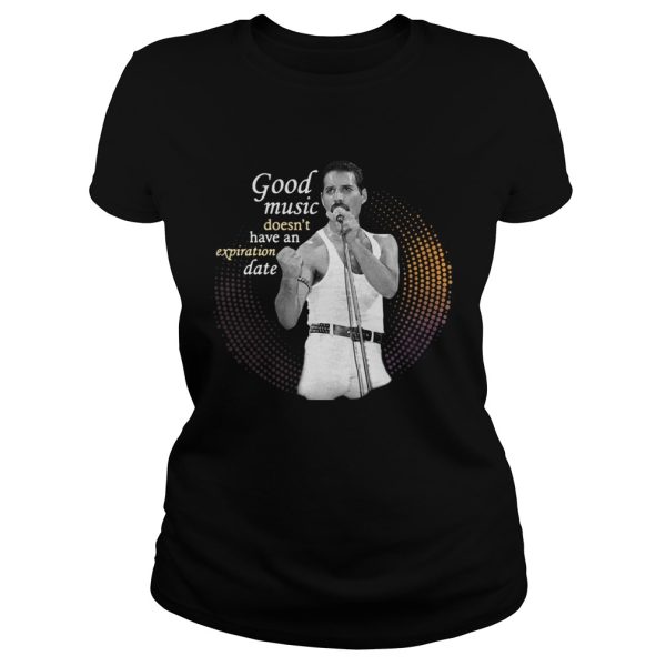 Freddie Mercury Good Music Doesn’t Have An Expiration Date Shirt