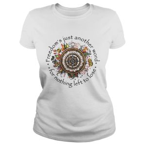 Freedom’s Just Another Word For Nothing Left To Lose Shirt 1 Freedom's Just Another Word For Nothing Left To Lose Shirt 2