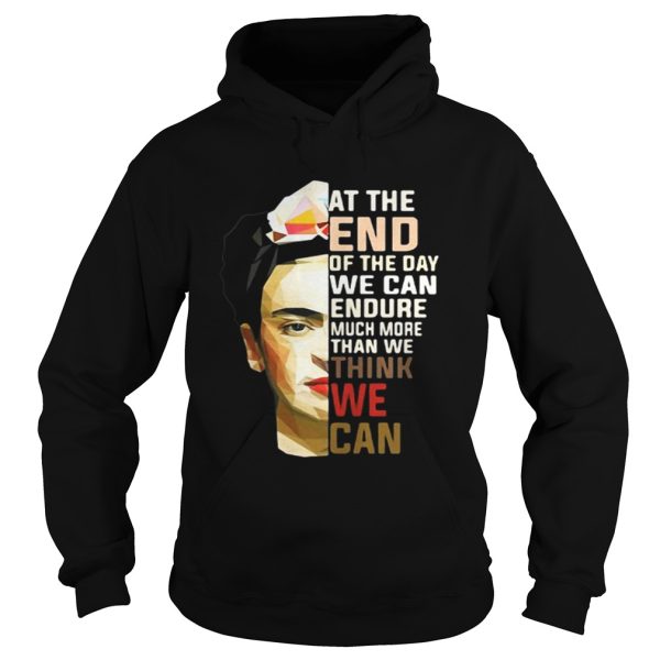 Frida Kahlo at the end of the day shirt