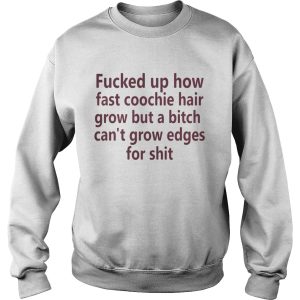 Fucked up how fast coochie hair grow but a bitch shirt 2
