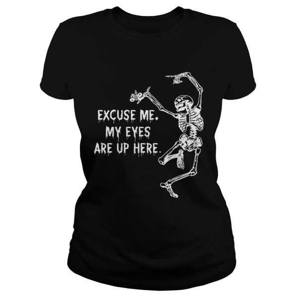 Funny Skeleton Excuse Me My Eyes Are Up Here Gift Shirt