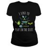 Gardening I like to play in the dirt shirt