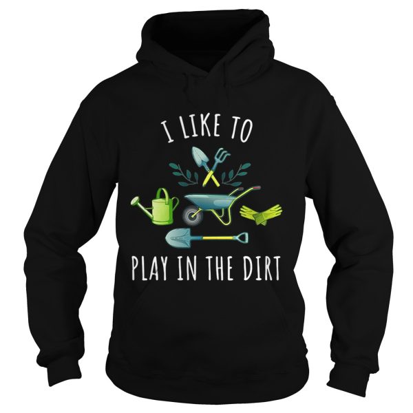 Gardening I like to play in the dirt shirt