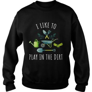 Gardening I like to play in the dirt shirt 3