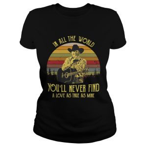 George Strait in all the world youll never find a love as true as mine retro shirt 2