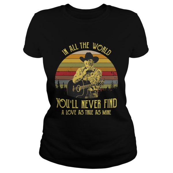 George Strait in all the world youll never find a love as true as mine retro shirt