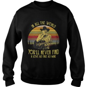 George Strait in all the world youll never find a love as true as mine retro shirt 3