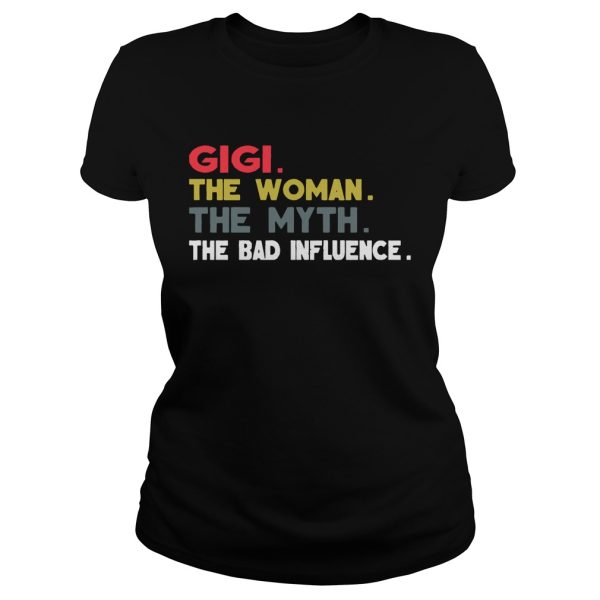 Gigi The Woman The Myth The Bad Influence Gift Shirt