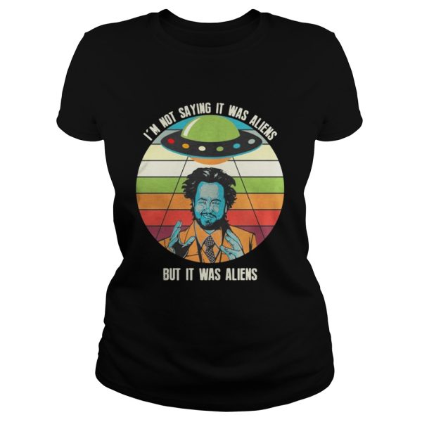 Giorgio A Tsoukalos Im not saying it was aliens but it was aliens shirt