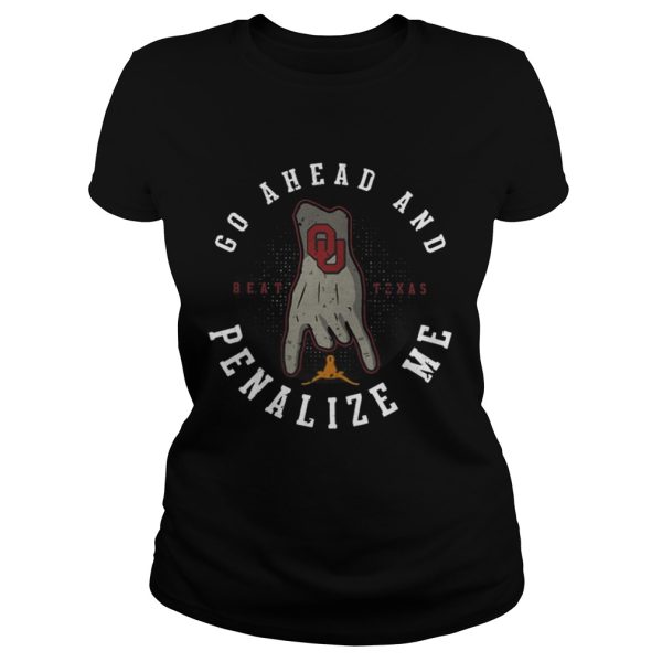 Go ahead and beat Texas penalize me shirt