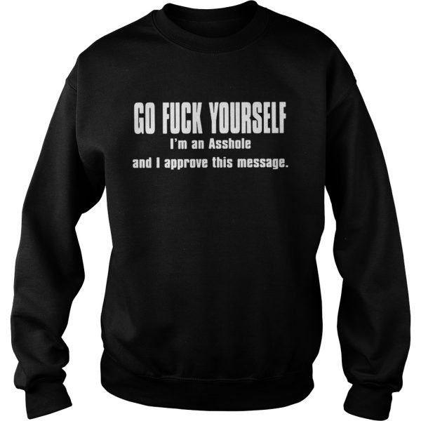 Go fuck yourself I’m an asshole and I approve this message shirt