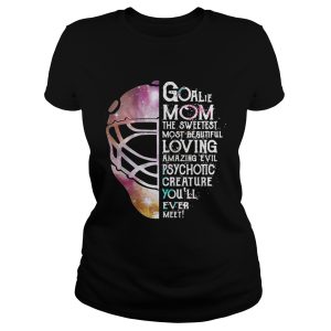 Goalie Mom the sweetest most beautiful loving amazing evil psychotic creature shirt 1 Goalie Mom the sweetest most beautiful loving amazing evil psychotic creature shirt 2