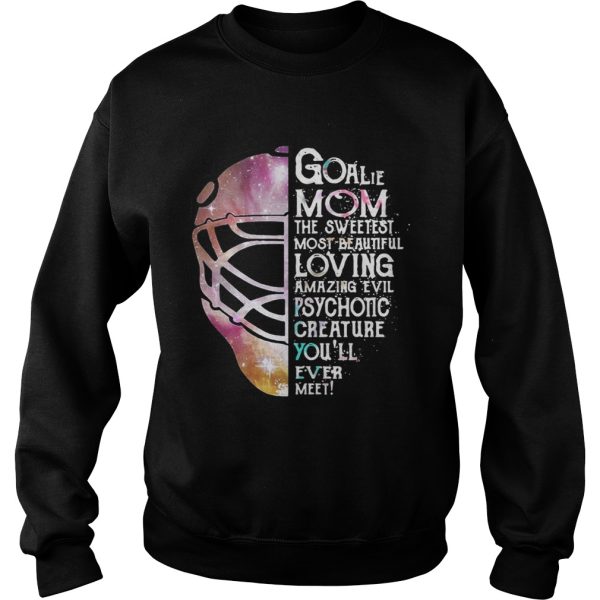 Goalie Mom the sweetest most beautiful loving amazing evil psychotic creature shirt