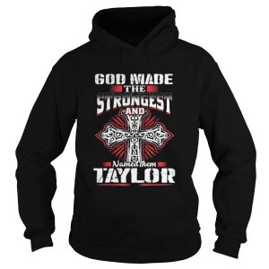 God Made The Strongest And Named Them Taylor Shirt 1
