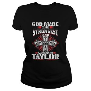 God Made The Strongest And Named Them Taylor Shirt 2