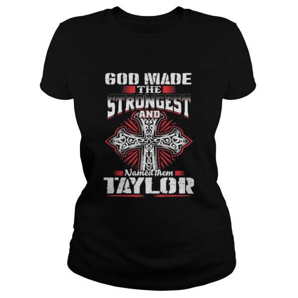 God Made The Strongest And Named Them Taylor Shirt