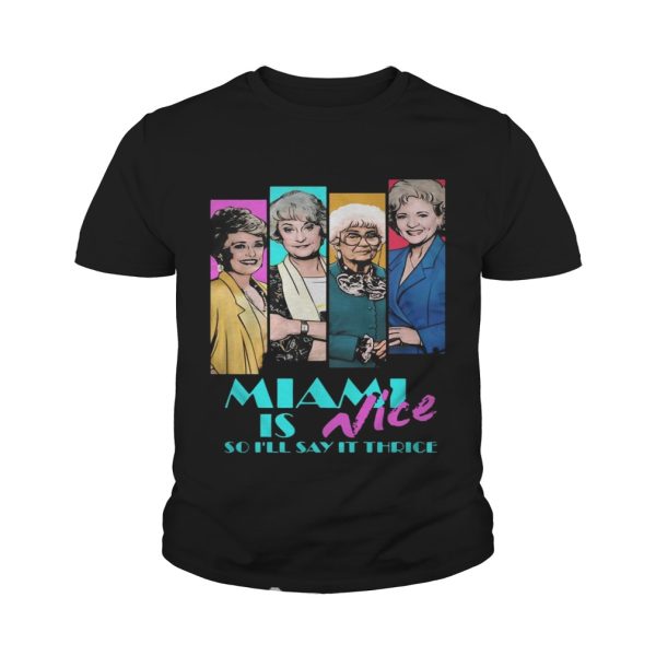 Golden girls Miami is nice so I’ll say it thrice shirt