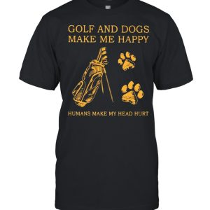 Golf And Dogs Make Me Happy Humans Make My Head Hurt Shirt