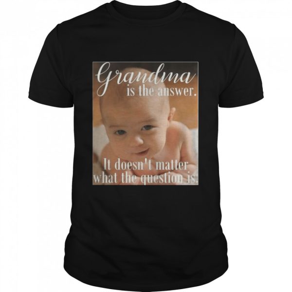 Grandma Is The Answer It Doesn’t Matter What The Question Is Baby Boy Shirt