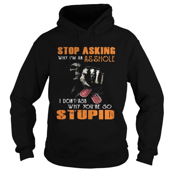 Grim Reaper stop asking why I’m an asshole I don’t ask why you’re so stupid shirt