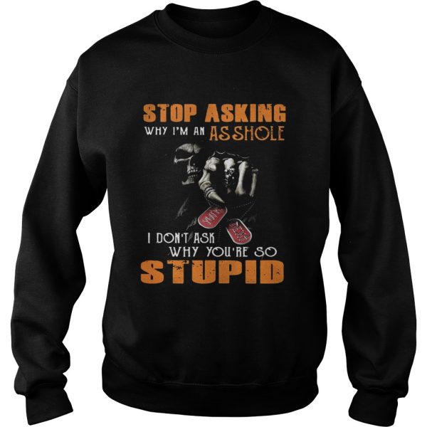 Grim Reaper stop asking why I’m an asshole I don’t ask why you’re so stupid shirt