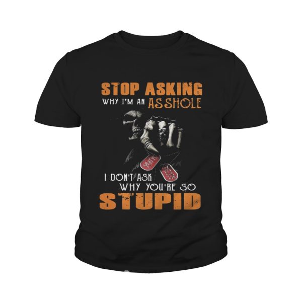 Grim Reaper stop asking why I’m an asshole I don’t ask why you’re so stupid shirt