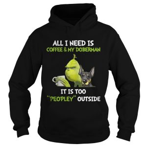 Grinch All I need is coffee and my doberman its too peopley outside shirt 1