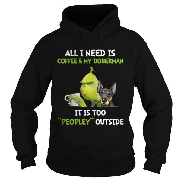 Grinch All I need is coffee and my doberman its too peopley outside shirt