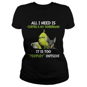Grinch All I need is coffee and my doberman its too peopley outside shirt 2