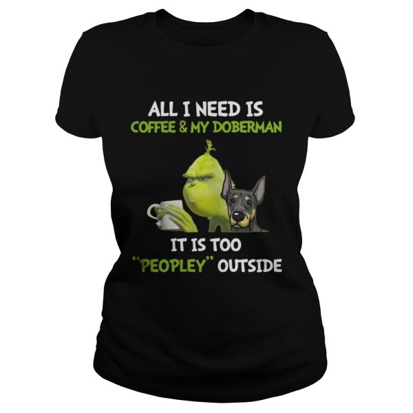 Grinch All I need is coffee and my doberman its too peopley outside shirt