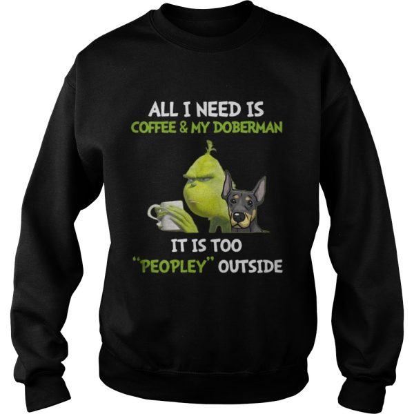 Grinch All I need is coffee and my doberman its too peopley outside shirt