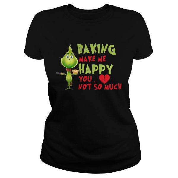 Grinch Baking Makes Me Happy You Not So Much Shirt