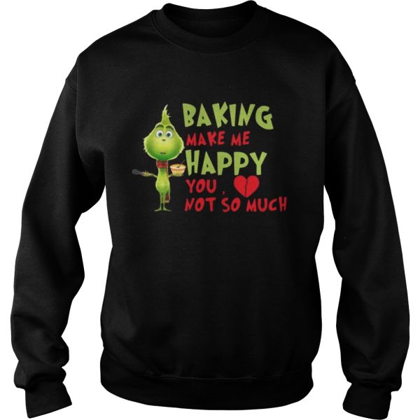 Grinch Baking Makes Me Happy You Not So Much Shirt