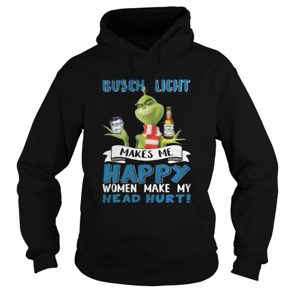 Grinch Busch Light Makes Me Happy Women Make My Head Hurt Christmas Shirt